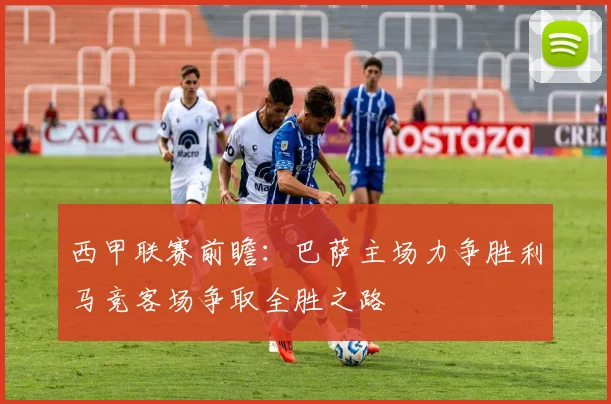 西甲联赛前瞻：巴萨主场力争胜利马竞客场争取全胜之路